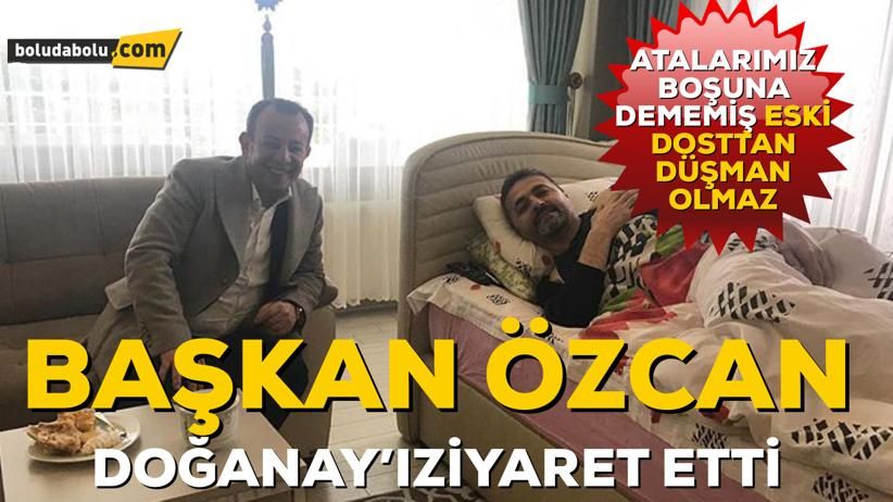BAŞKAN ÖZCAN DOĞANAY’I ZİYARET ETTİ BAŞKAN ÖZCAN DOĞANAY’I ZİYARET ETTİ