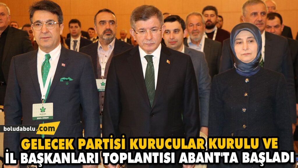 GELECEK PARTİSİ KURUCULAR KURULU VE İL BAŞKANLARI TOPLANTISI ABANT’TA BAŞLADI GELECEK PARTİSİ KURUCULAR KURULU VE İL BAŞKANLARI TOPLANTISI ABANT’TA BAŞLADI