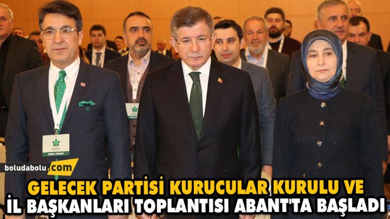 GELECEK PARTİSİ KURUCULAR KURULU VE İL BAŞKANLARI TOPLANTISI ABANT’TA BAŞLADI