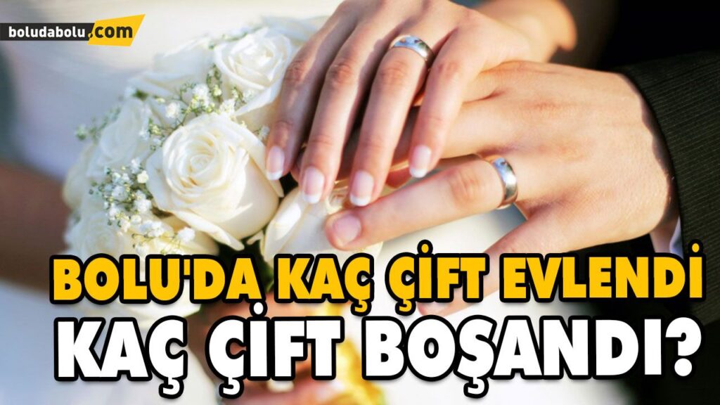 BOLU’NUN EVLENME VE BOŞANMA İSTATİSTİKLERİ AÇIKLANDI BOLU’NUN EVLENME VE BOŞANMA İSTATİSTİKLERİ AÇIKLANDI