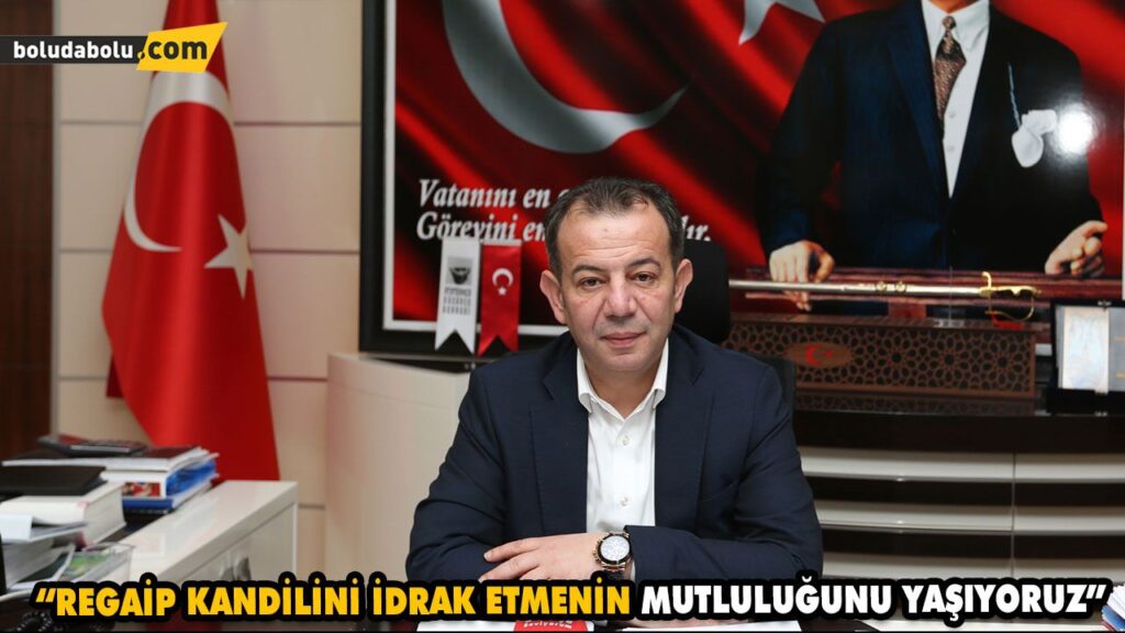 “REGAİP KANDİLİNİ İDRAK ETMENİN MUTLULUĞUNU YAŞIYORUZ”
