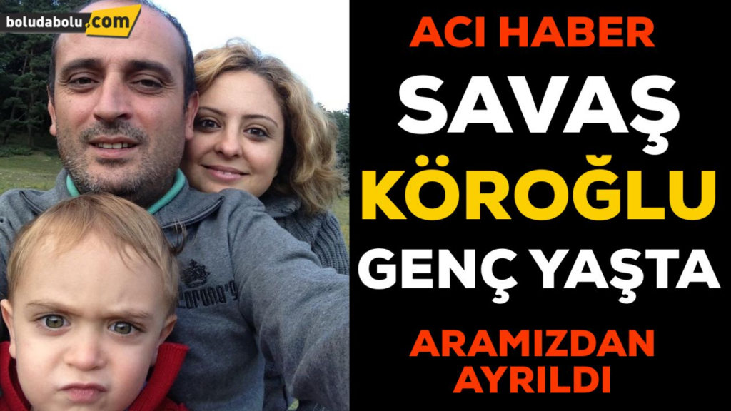 SAVAŞ KÖROĞLU VEFAT ETTİ SAVAŞ KÖROĞLU VEFAT ETTİ