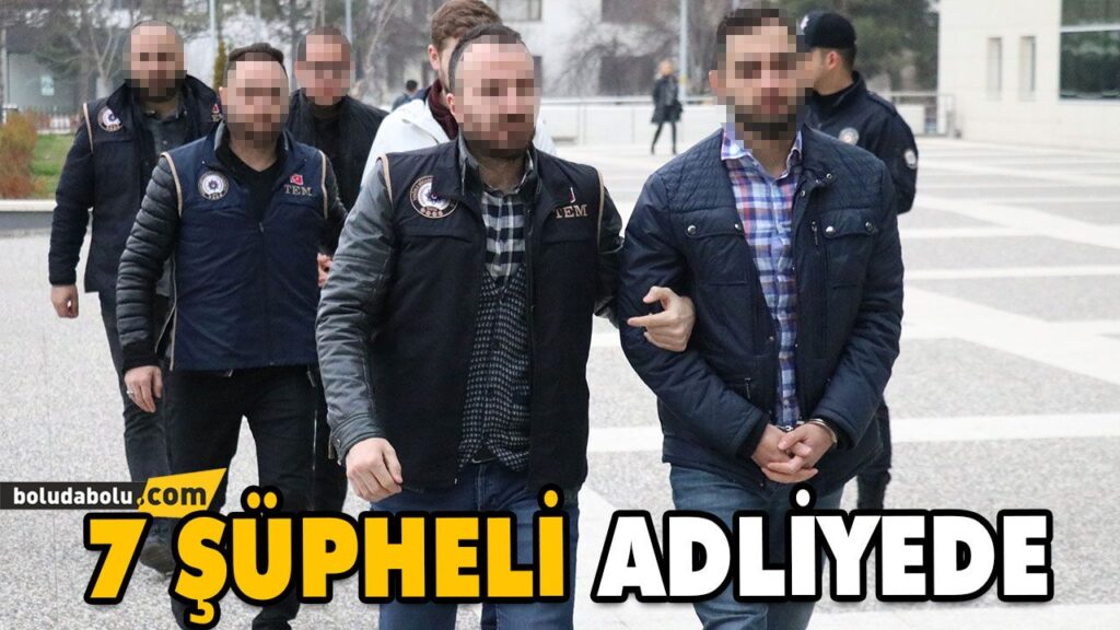 7 ŞÜPHELİ ADLİYEDE 7 ŞÜPHELİ ADLİYEDE
