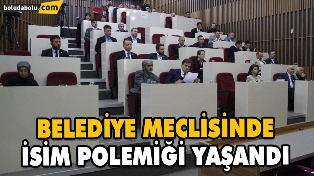 BELEDİYE MECLİSİNDE İSİM POLEMİĞİ YAŞANDI BELEDİYE MECLİSİNDE İSİM POLEMİĞİ YAŞANDI