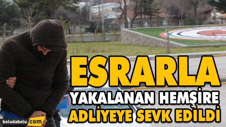 ESRARLA YAKALANAN HEMŞİRE ADLİYEYE SEVK EDİLDİ