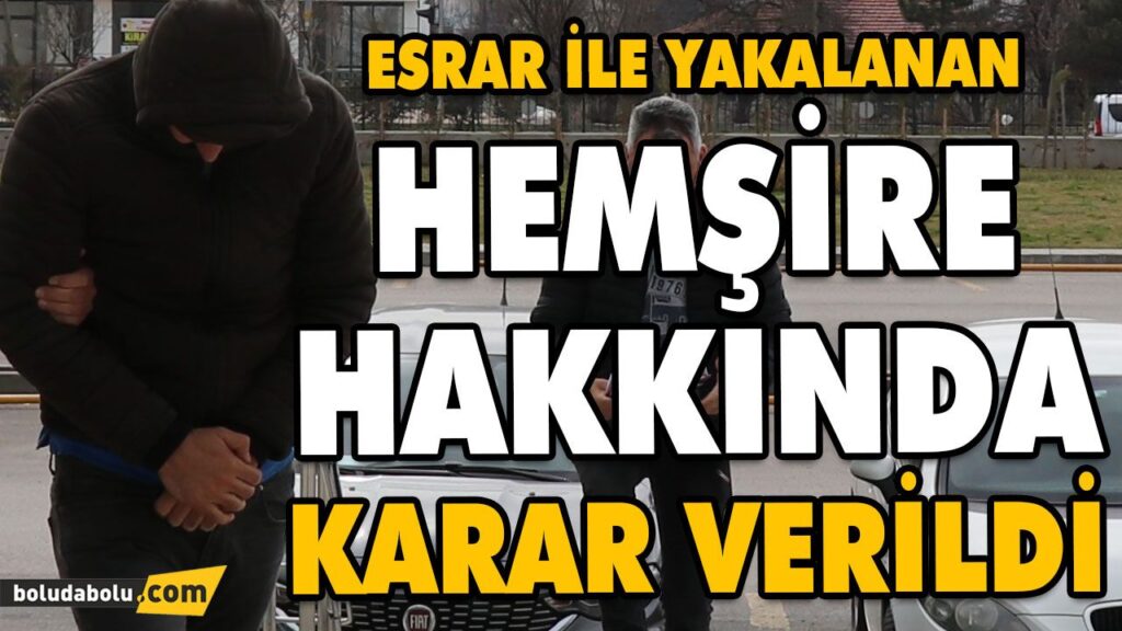 ESRAR İLE YAKALANAN HEMŞİRE HAKKINDA KARAR VERİLDİ ESRAR İLE YAKALANAN HEMŞİRE HAKKINDA KARAR VERİLDİ