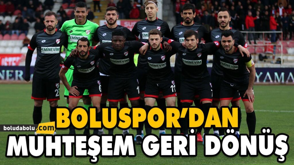 BOLUSPOR’DAN HARİKA GERİ DÖNÜŞ BOLUSPOR’DAN HARİKA GERİ DÖNÜŞ
