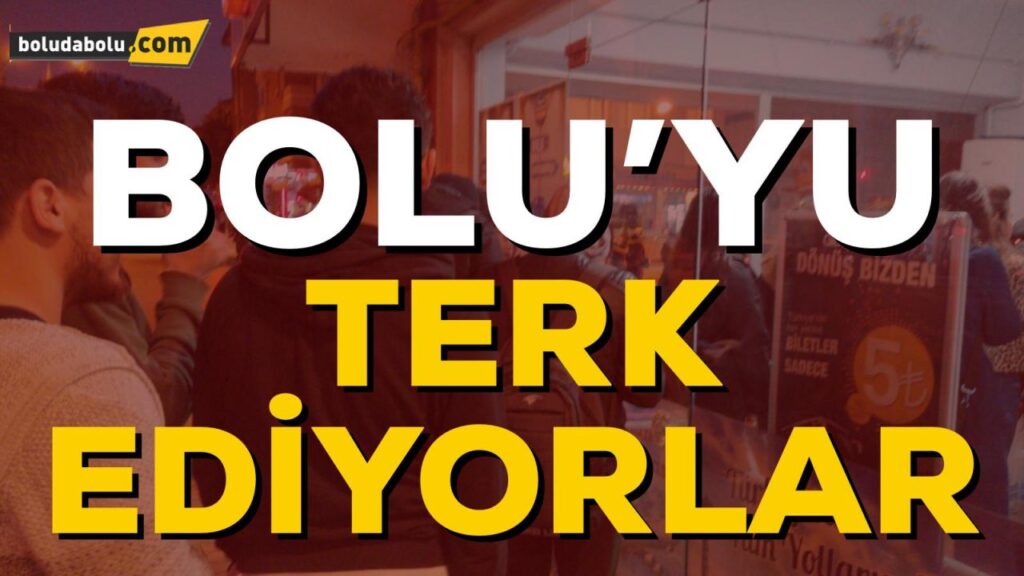 BOLU’YU TERK EDİYORLAR BOLU’YU TERK EDİYORLAR