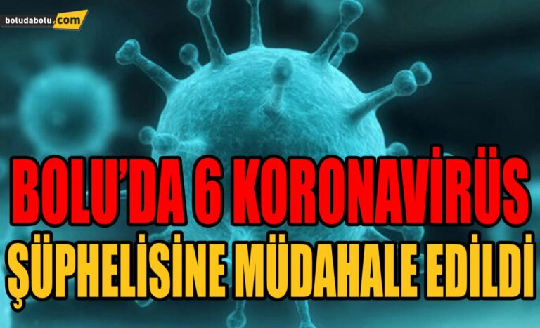 BOLU’DA 6 KORONAVİRÜS ŞÜPHESİNE MÜDAHALE EDİLDİ