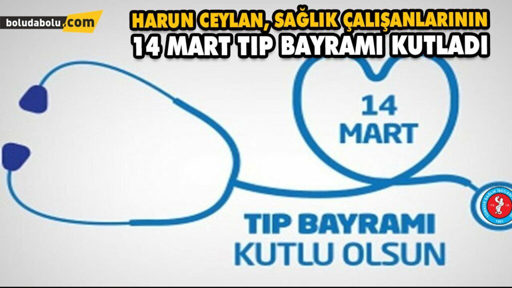 HARUN CEYLAN, SAĞLIK ÇALIŞANLARININ 14 MART TIP BAYRAMI KUTLADI HARUN CEYLAN, SAĞLIK ÇALIŞANLARININ 14 MART TIP BAYRAMI KUTLADI