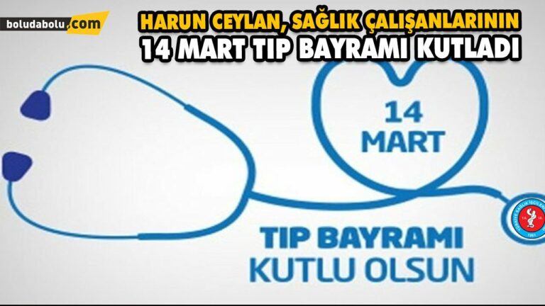 HARUN CEYLAN, SAĞLIK ÇALIŞANLARININ 14 MART TIP BAYRAMI KUTLADI