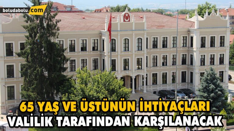 65 YAŞ VE ÜSTÜNÜN İHTİYAÇLARI VALİLİK TARAFINDAN KARŞILANACAK