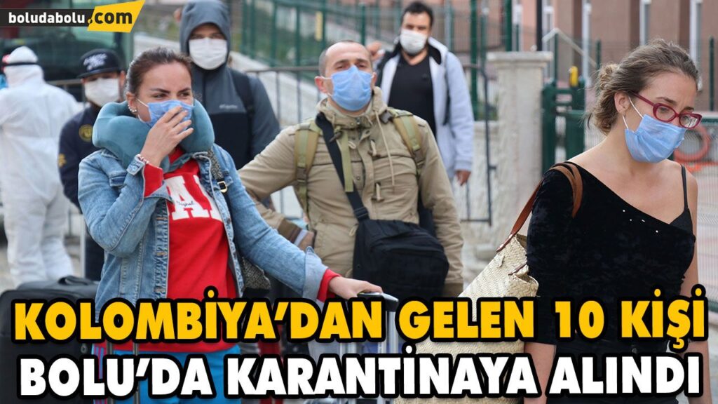 KOLOMBİYA’DAN GELEN 10 KİŞİ BOLU’DA KARANTİNAYA ALINDI KOLOMBİYA’DAN GELEN 10 KİŞİ BOLU’DA KARANTİNAYA ALINDI