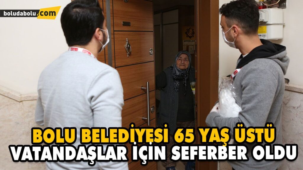 BOLU BELEDİYESİ 65 YAŞ ÜSTÜ VATANDAŞLAR İÇİN SEFERBER OLDU BOLU BELEDİYESİ 65 YAŞ ÜSTÜ VATANDAŞLAR İÇİN SEFERBER OLDU