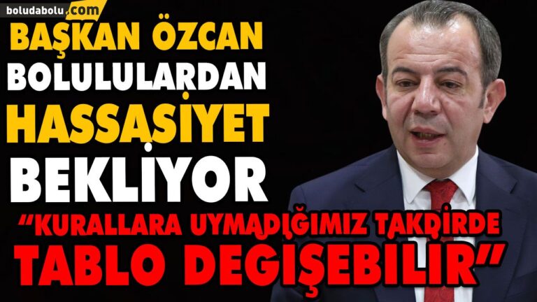 BAŞKAN ÖZCAN BOLULULARDAN HASSASİYET BEKLİYOR