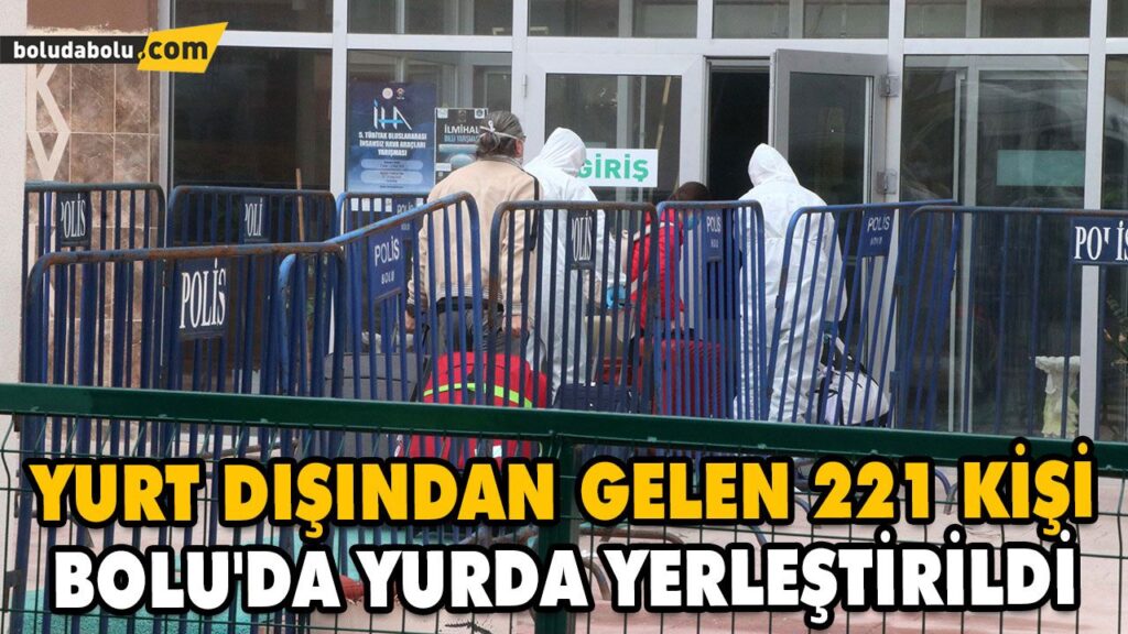 YURT DIŞINDAN GELEN 221 KİŞİ BOLU’DA YURDA YERLEŞTİRİLDİ