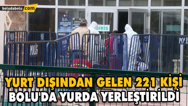 YURT DIŞINDAN GELEN 221 KİŞİ BOLU’DA YURDA YERLEŞTİRİLDİ