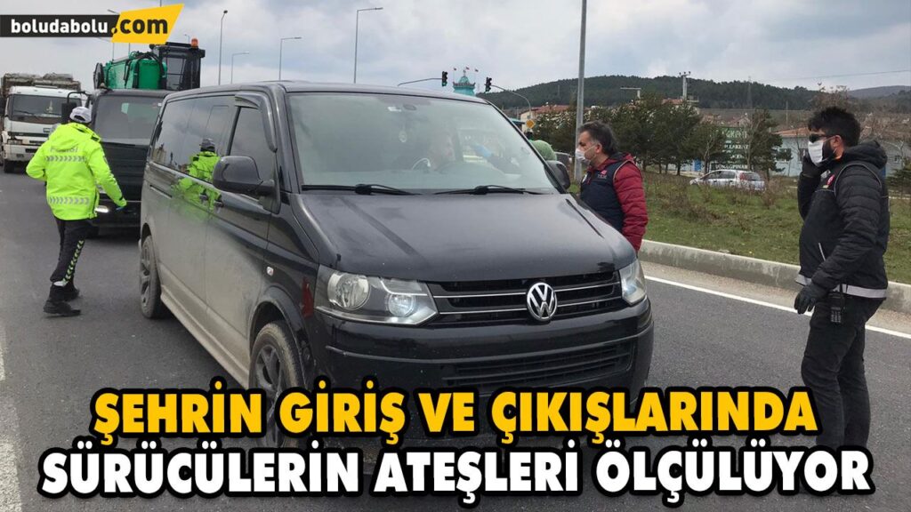 ŞEHRİN GİRİŞ VE ÇIKIŞLARINDA SÜRÜCÜLERİN ATEŞLERİ ÖLÇÜLÜYOR ŞEHRİN GİRİŞ VE ÇIKIŞLARINDA SÜRÜCÜLERİN ATEŞLERİ ÖLÇÜLÜYOR