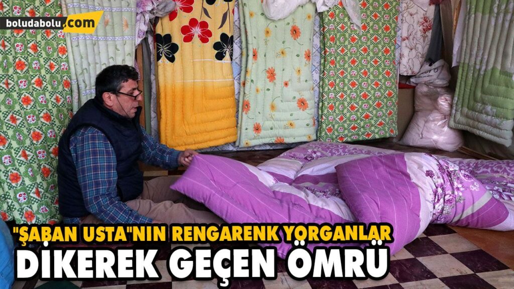 “ŞABAN USTA”NIN RENGARENK YORGANLAR DİKEREK GEÇEN ÖMRÜ “ŞABAN USTA”NIN RENGARENK YORGANLAR DİKEREK GEÇEN ÖMRÜ