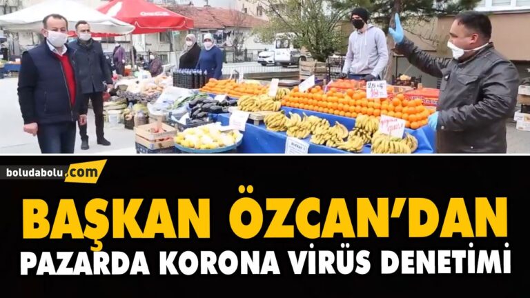 BAŞKAN ÖZCAN’DAN PAZARDA KORONA VİRÜS DENETİMİ