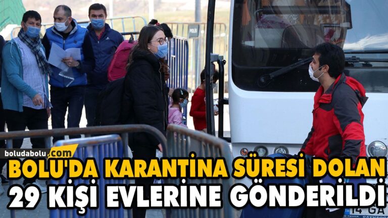 BOLU’DA KARANTİNA SÜRESİ DOLAN 29 KİŞİ EVLERİNE GÖNDERİLDİ