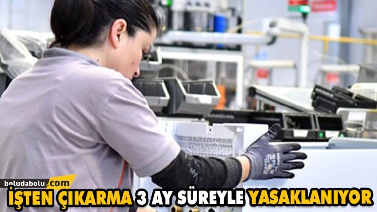 İŞTEN ÇIKARMA 3 AY SÜREYLE YASAKLANIYOR