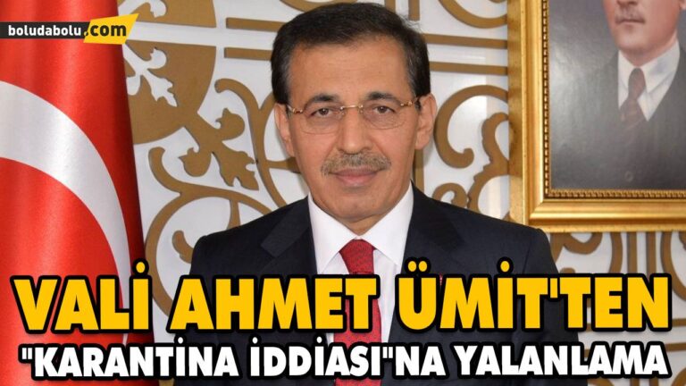 VALİ AHMET ÜMİT’TEN “KARANTİNA İDDİASI”NA YALANLAMA