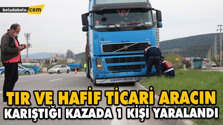 TIR VE HAFİF TİCARİ ARACIN KARIŞTIĞI KAZADA 1 KİŞİ YARALANDI
