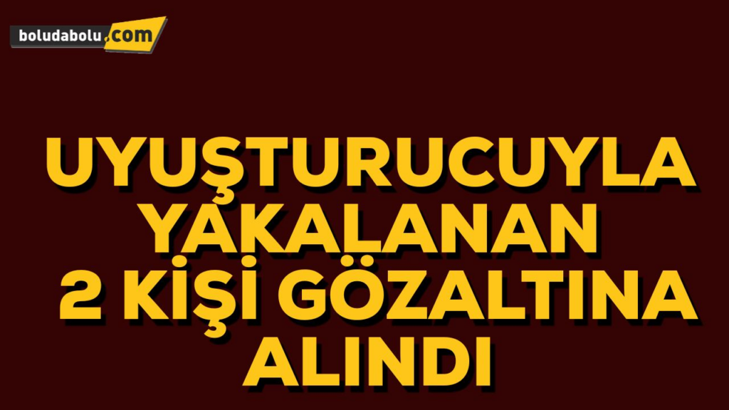 UYUŞTURUCUYLA YAKALANAN 2 KİŞİ GÖZALTINA ALINDI UYUŞTURUCUYLA YAKALANAN 2 KİŞİ GÖZALTINA ALINDI