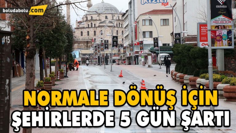 NORMALE DÖNÜŞ İÇİN ŞEHİRLERDE 5 GÜN ŞARTI