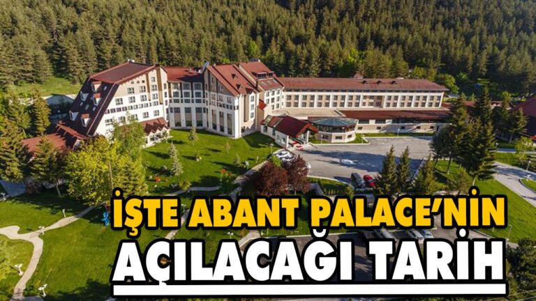 İŞTE ABANT PALACE’NİN AÇILACAĞI TARİH