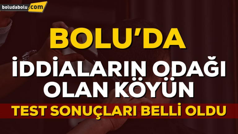 İDDİALARIN ODAĞI OLAN KÖYÜN TEST SONUÇLARI BELLİ OLDU