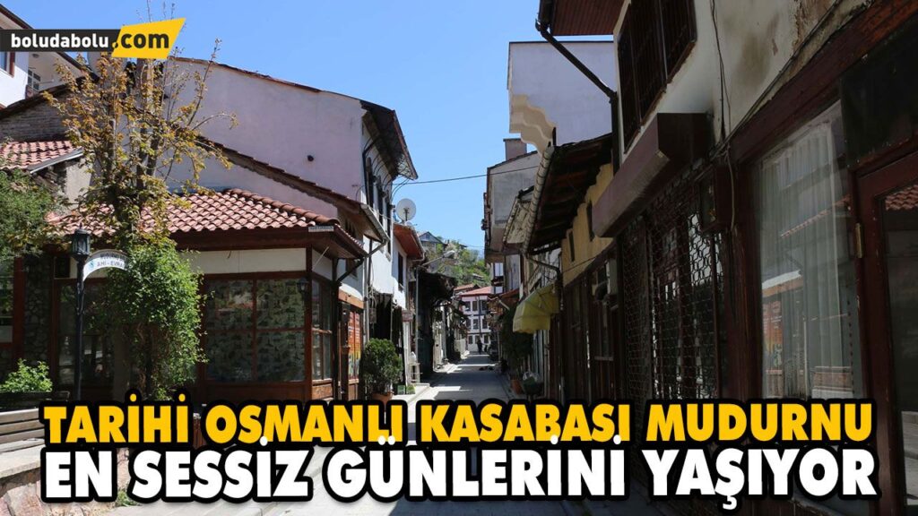 TARİHİ OSMANLI KASABASI MUDURNU, EN SESSİZ GÜNLERİNİ YAŞIYOR TARİHİ OSMANLI KASABASI MUDURNU, EN SESSİZ GÜNLERİNİ YAŞIYOR