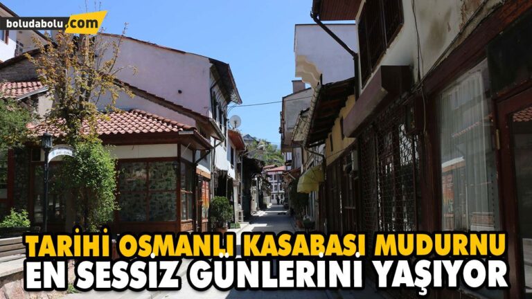 TARİHİ OSMANLI KASABASI MUDURNU, EN SESSİZ GÜNLERİNİ YAŞIYOR