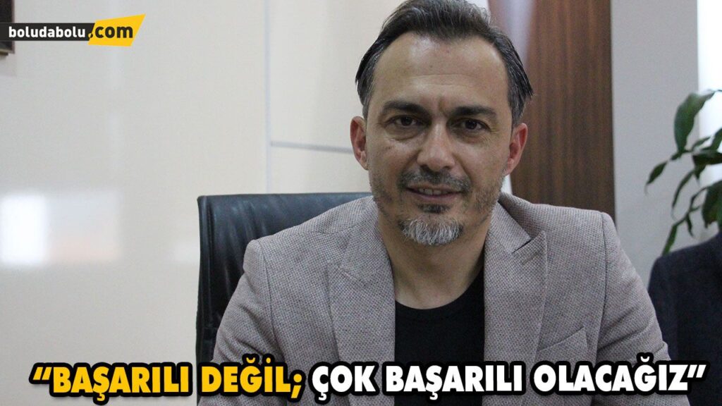 “BAŞARILI DEĞİL; ÇOK BAŞARILI OLACAĞIZ” “BAŞARILI DEĞİL; ÇOK BAŞARILI OLACAĞIZ”