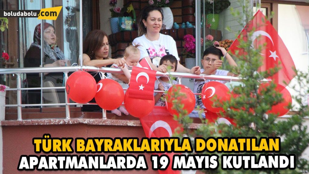 TÜRK BAYRAKLARIYLA DONATILAN APARTMANLARDA 19 MAYIS KUTLANDI TÜRK BAYRAKLARIYLA DONATILAN APARTMANLARDA 19 MAYIS KUTLANDI