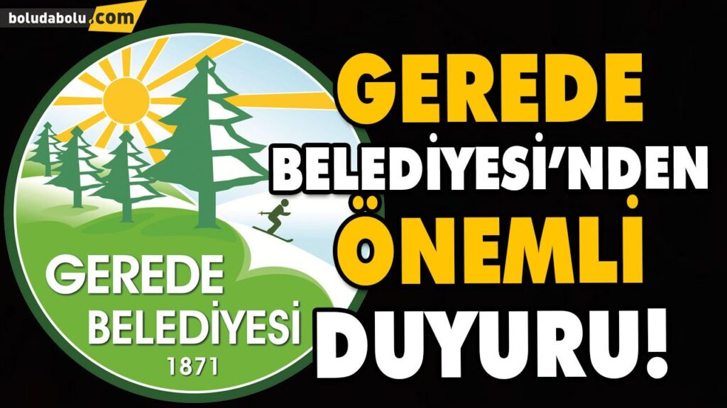 GEREDE BELEDİYESİ’NDEN İLÇE HALKINA DUYURU GEREDE BELEDİYESİ’NDEN İLÇE HALKINA DUYURU