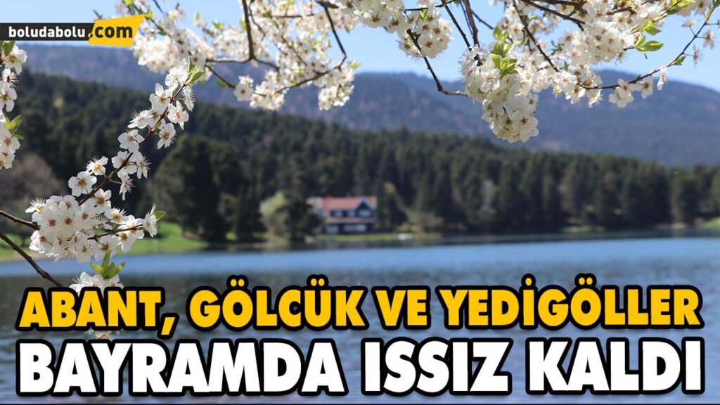ABANT, GÖLCÜK VE YEDİGÖLLER BAYRAMDA ISSIZ KALDI