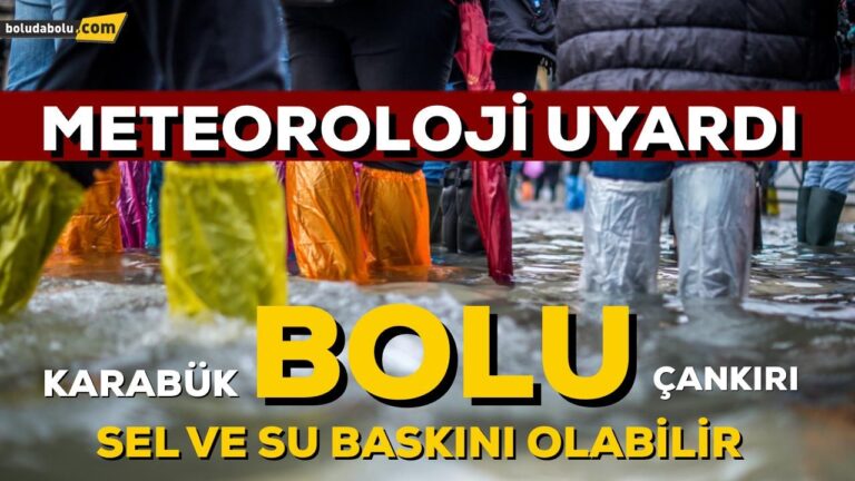 İÇİNDE BOLU’NUN DA BULUNDUĞU 3 İLE SEL VE SU BASKINI UYARISI
