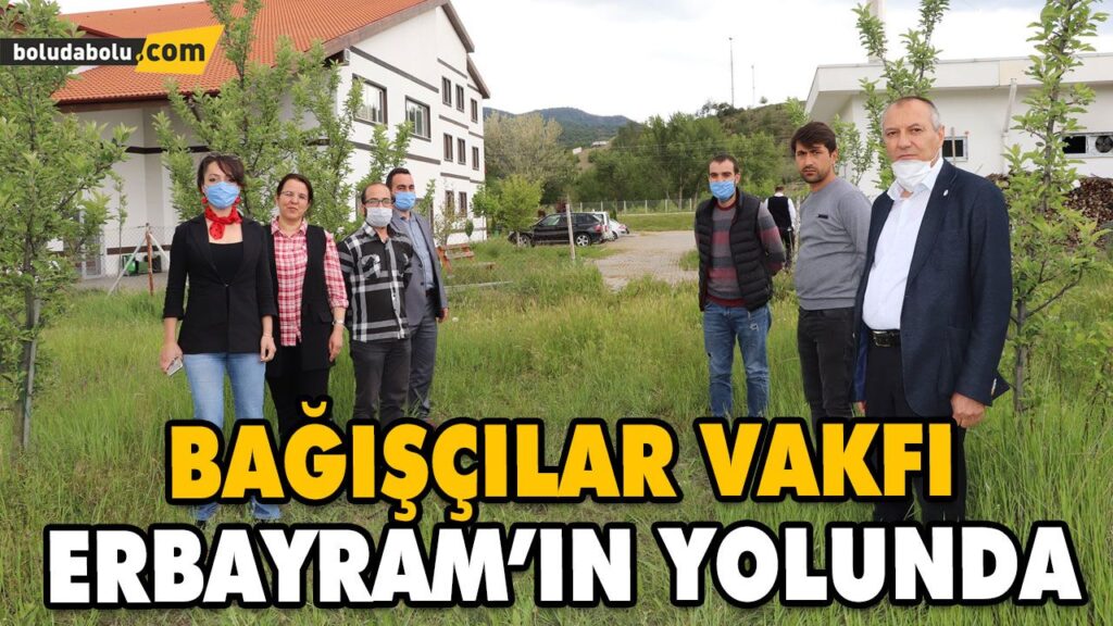 BAĞIŞÇILAR VAKFI ERBAYRAM’IN YOLUNDA