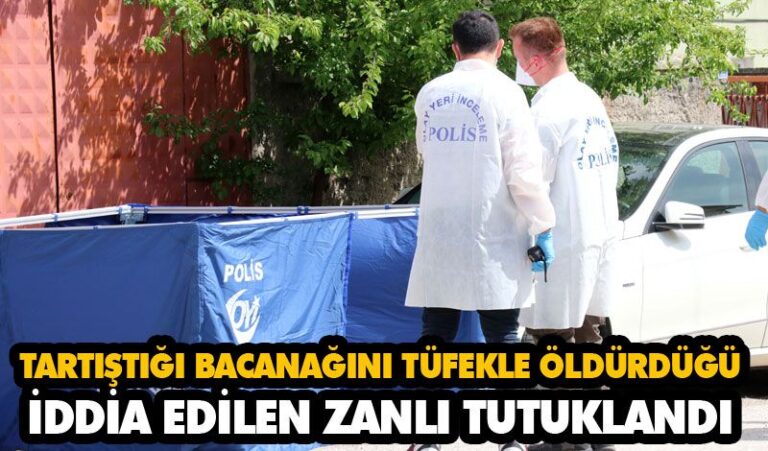 TARTIŞTIĞI BACANAĞINI TÜFEKLE ÖLDÜRDÜĞÜ İDDİA EDİLEN ZANLI TUTUKLANDI