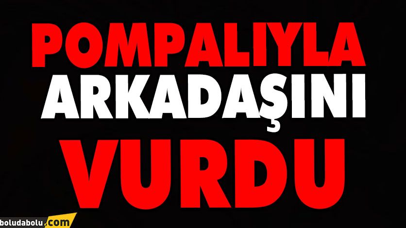 Pompalı tüfekle arkadaşını vurdu Pompalı tüfekle arkadaşını vurdu