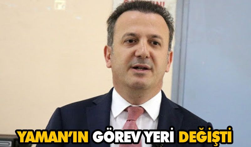 Yaman’ın Görev Yeri Değişti