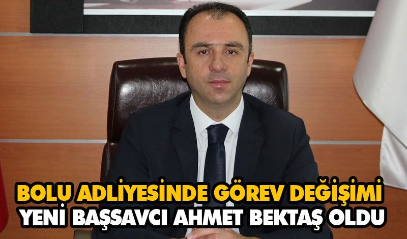 YENİ BAŞSAVCI AHMET BEKTAŞ OLDU