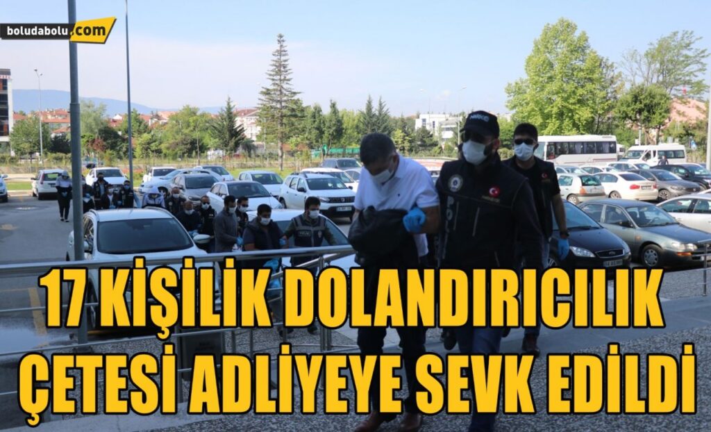 Bolu’da, dolandırıcılık çetesi 17 kişi adliyeye sevk edildi Bolu’da, dolandırıcılık çetesi 17 kişi adliyeye sevk edildi
