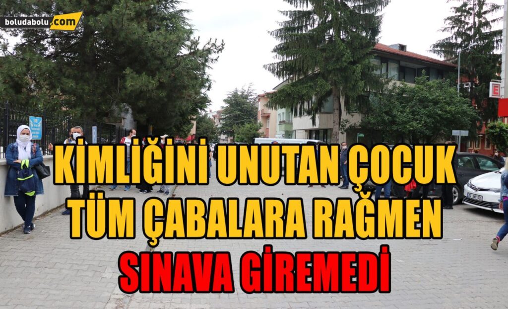 Bolu’da, kimliğini unutan çocuk tüm çabalara rağmen sınava giremedi Bolu’da, kimliğini unutan çocuk tüm çabalara rağmen sınava giremedi
