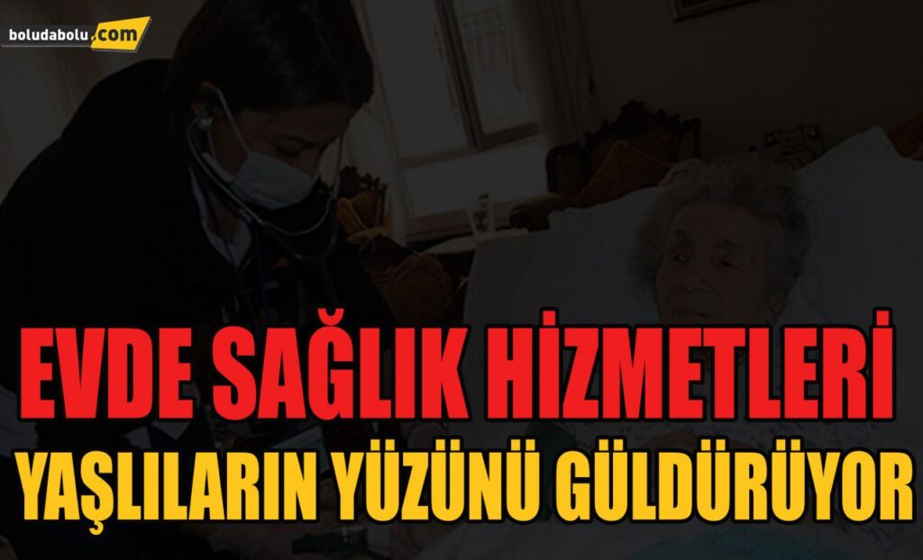 EVDE SAĞLIK HİZMETLERİ YAŞLILARIN YÜZÜNÜ GÜLDÜRÜYOR EVDE SAĞLIK HİZMETLERİ YAŞLILARIN YÜZÜNÜ GÜLDÜRÜYOR