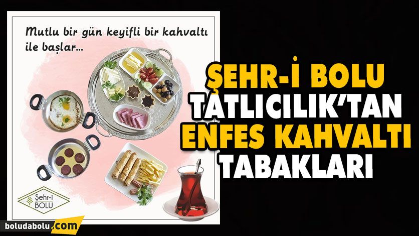 Şehr-i Bolu Tatlıcılık’tan enfes kahvaltı tabakları Şehr-i Bolu Tatlıcılık’tan enfes kahvaltı tabakları