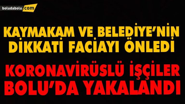 KORONAVİRÜSLÜ İŞÇİLER VAN’A GİDERKEN BOLU’DA YAKALANDI