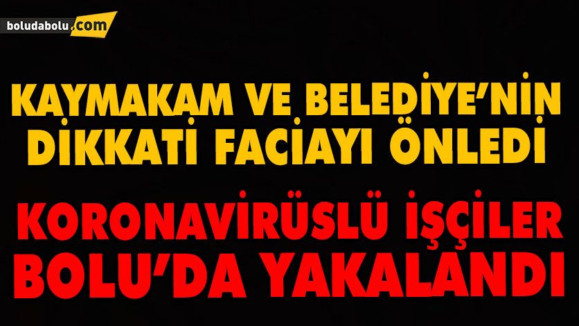KORONAVİRÜSLÜ İŞÇİLER VAN’A GİDERKEN BOLU’DA YAKALANDI KORONAVİRÜSLÜ İŞÇİLER VAN’A GİDERKEN BOLU’DA YAKALANDI